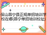 保山昌宁县正规单招培训学校在哪(昌宁单招培训校址)