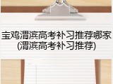 宝鸡渭滨高考补习推荐哪家(渭滨高考补习推荐)