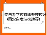 西安自考学校有哪些技校好(西安自考技校推荐)