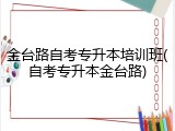 金台路自考专升本培训班(自考专升本金台路)