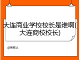大连商业学校校长是谁啊(大连商校校长)