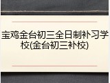 宝鸡金台初三全日制补习学校(金台初三补校)