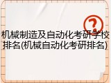 机械制造及自动化考研学校排名(机械自动化考研排名)