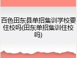 百色田东县单招集训学校要住校吗(田东单招集训住校吗)