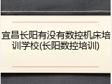 宜昌长阳有没有数控机床培训学校(长阳数控培训)