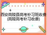 西安高陵县高考补习班收费(高陵高考补习收费)