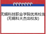 无锡科技职业学院优秀校友(无锡科大杰出校友)