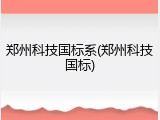 郑州科技国标系(郑州科技国标)