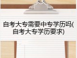 自考大专需要中专学历吗(自考大专学历要求)