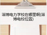 淄博电力学校在哪里啊(淄博电校位置)