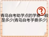 青岛自考助学点的学费一般是多少(青岛自考学费多少)