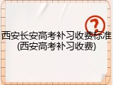 西安长安高考补习收费标准(西安高考补习收费)