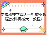 安徽科技学院大一机械类教程(安科机械大一教程)