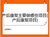 产后康复主要做哪些项目(产后康复项目)