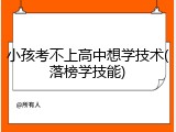 小孩考不上高中想学技术(落榜学技能)