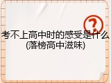 考不上高中时的感受是什么(落榜高中滋味)
