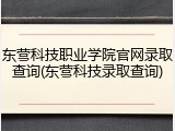 东营科技职业学院官网录取查询(东营科技录取查询)