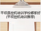 平坝县挖机培训学校哪家好(平坝挖机培训推荐)
