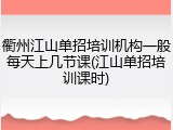 衢州江山单招培训机构一般每天上几节课(江山单招培训课时)