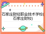 石家庄财经职业技术学校(石家庄财校)