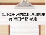 深圳福田好的单招培训哪里有(福田单招培训)