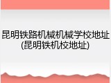 昆明铁路机械机械学校地址(昆明铁机校地址)