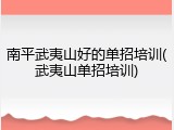 南平武夷山好的单招培训(武夷山单招培训)