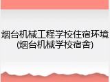 烟台机械工程学校住宿环境(烟台机械学校宿舍)