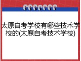 太原自考学校有哪些技术学校的(太原自考技术学校)