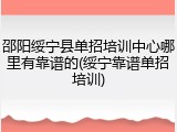 邵阳绥宁县单招培训中心哪里有靠谱的(绥宁靠谱单招培训)