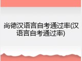 尚德汉语言自考通过率(汉语言自考通过率)