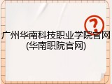 广州华南科技职业学院官网(华南职院官网)