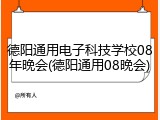 德阳通用电子科技学校08年晚会(德阳通用08晚会)