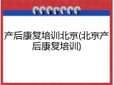 产后康复培训北京(北京产后康复培训)