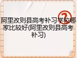阿里改则县高考补习学校哪家比较好(阿里改则县高考补习)