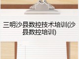 三明沙县数控技术培训(沙县数控培训)