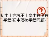 初中上完考不上高中有没有学籍(初中落榜学籍问题)