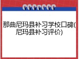 那曲尼玛县补习学校口碑(尼玛县补习评价)