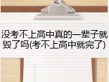 没考不上高中真的一辈子就毁了吗(考不上高中就完了)