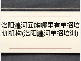 洛阳瀍河回族哪里有单招培训机构(洛阳瀍河单招培训)