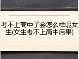 考不上高中了会怎么样呢女生(女生考不上高中后果)
