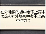 在外地读的初中考不上高中怎么办("外地初中考不上高中咋办")