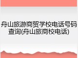 舟山旅游商贸学校电话号码查询(舟山旅商校电话)