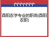 酉阳农学专业的职高(酉阳农职)