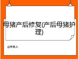 母猪产后修复(产后母猪护理)
