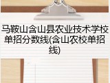 马鞍山含山县农业技术学校单招分数线(含山农校单招线)