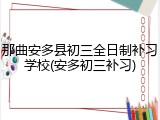 那曲安多县初三全日制补习学校(安多初三补习)
