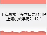 上海机械工程学院是211吗(上海机械学院211？)