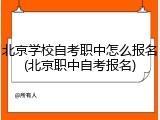 北京学校自考职中怎么报名(北京职中自考报名)