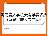青岛贵族学校大专学费多少(青岛贵族大专学费)
